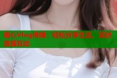糖心Vlog传媒：轻松分享生活，实时直播互动