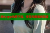糖心app免费下载，享受无限视频资源