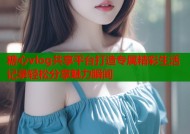 糖心vlog共享平台打造专属精彩生活记录轻松分享魅力瞬间