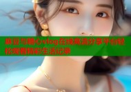 麻豆与糖心vlog在线高清分享平台轻松观看精彩生活记录