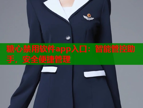 糖心禁用软件app入口：智能管控助手，安全便捷管理  第1张