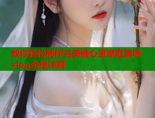 教你轻松制作完美糖心蛋家庭美味vlog全程详解  第1张