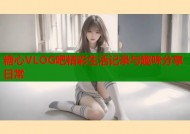 糖心VLOG吧精彩生活记录与趣味分享日常