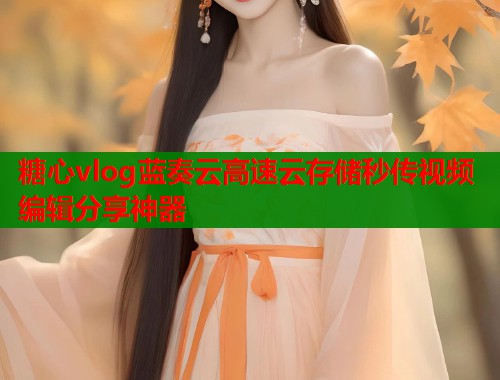 糖心vlog蓝奏云高速云存储秒传视频编辑分享神器  第2张
