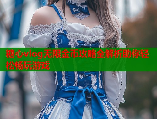 糖心vlog无限金币攻略全解析助你轻松畅玩游戏  第1张